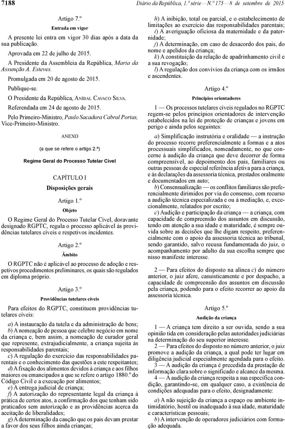 Referendada em 24 de agosto de 2015. Pelo Primeiro -Ministro, Paulo Sacadura Cabral Portas, Vice-Primeiro-Ministro. ANEXO (a que se refere o artigo 2.