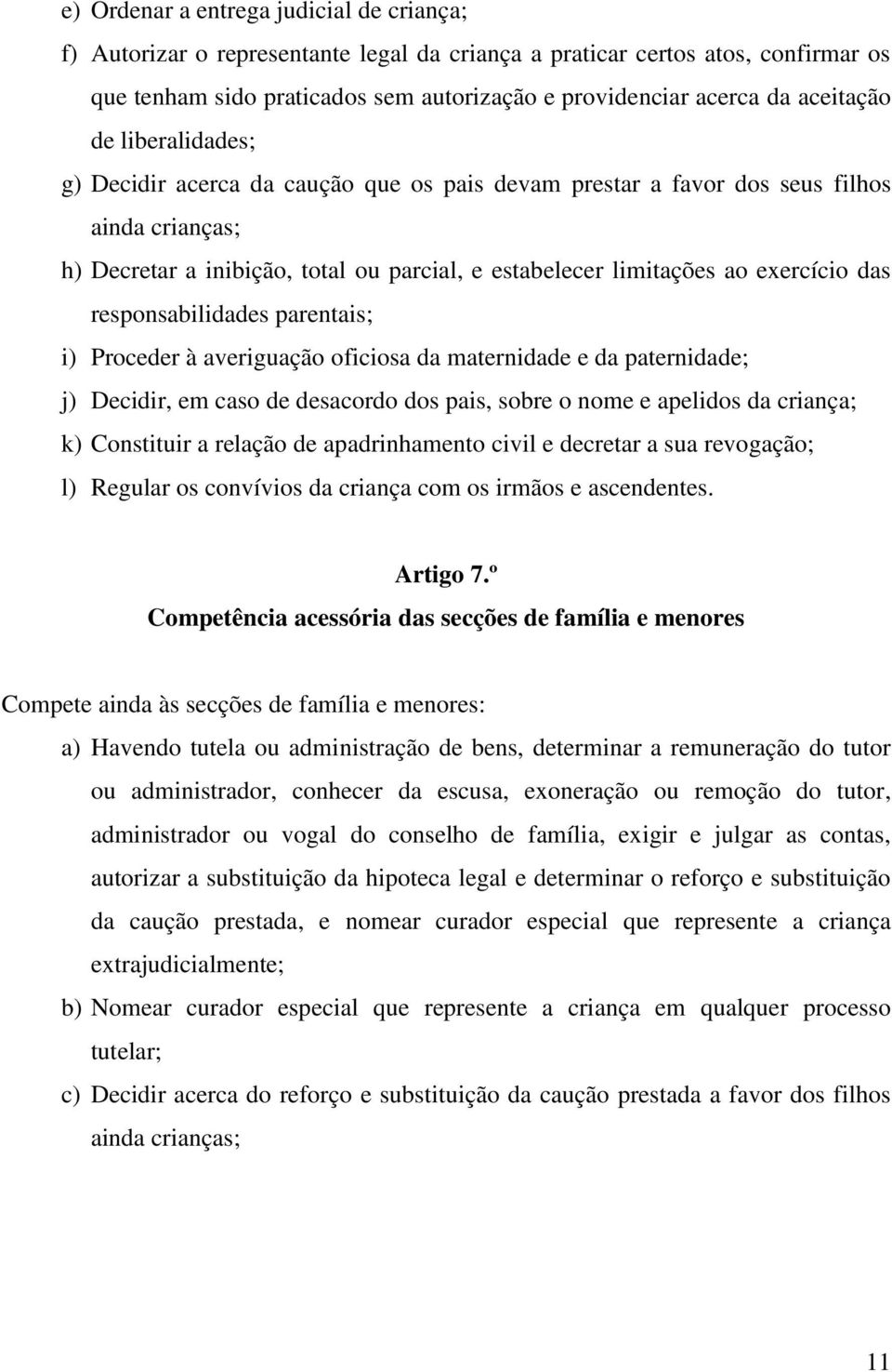 exercício das responsabilidades parentais; i) Proceder à averiguação oficiosa da maternidade e da paternidade; j) Decidir, em caso de desacordo dos pais, sobre o nome e apelidos da criança; k)