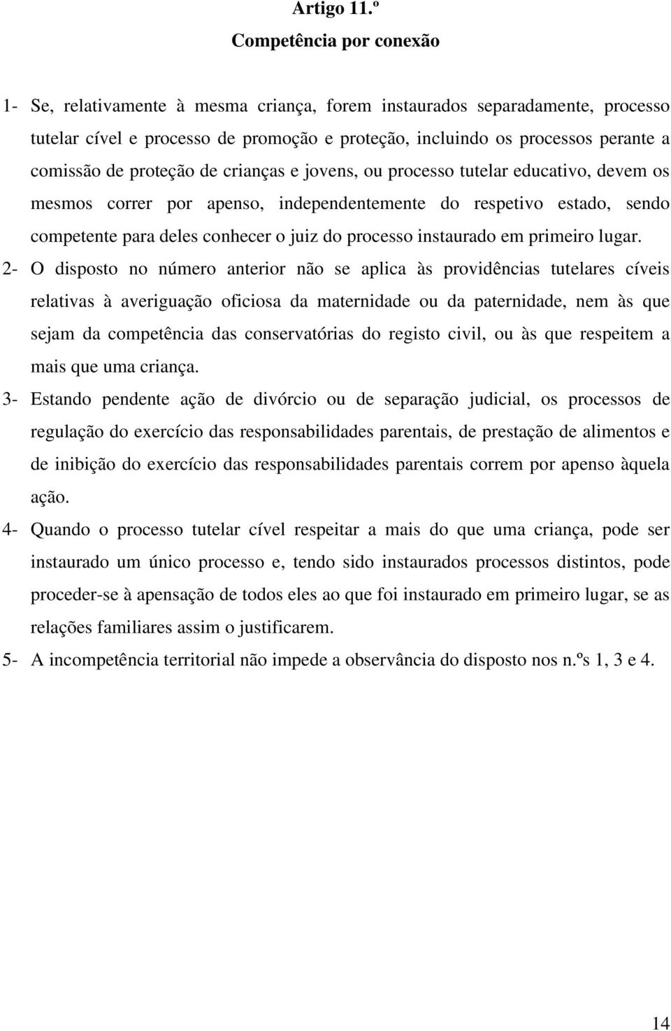 proteção de crianças e jovens, ou processo tutelar educativo, devem os mesmos correr por apenso, independentemente do respetivo estado, sendo competente para deles conhecer o juiz do processo