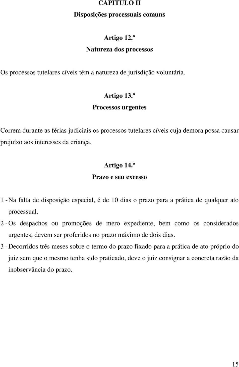 º Prazo e seu excesso 1 - Na falta de disposição especial, é de 10 dias o prazo para a prática de qualquer ato processual.