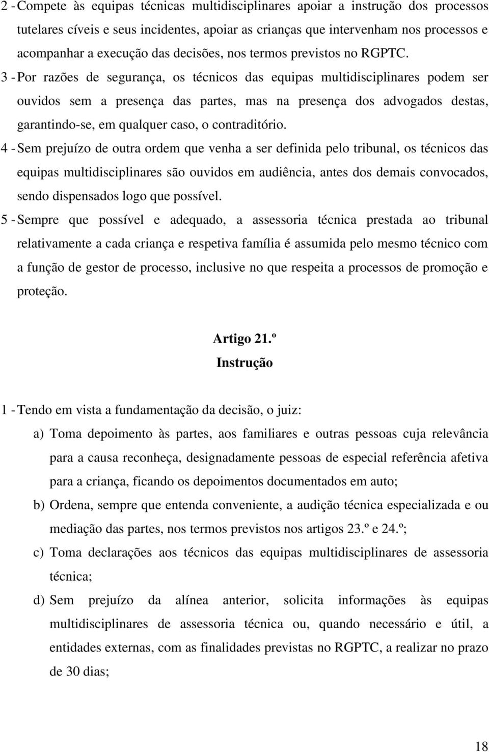 3 - Por razões de segurança, os técnicos das equipas multidisciplinares podem ser ouvidos sem a presença das partes, mas na presença dos advogados destas, garantindo-se, em qualquer caso, o