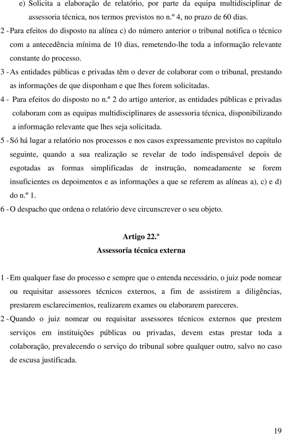 3 - As entidades públicas e privadas têm o dever de colaborar com o tribunal, prestando as informações de que disponham e que lhes forem solicitadas. 4 - Para efeitos do disposto no n.