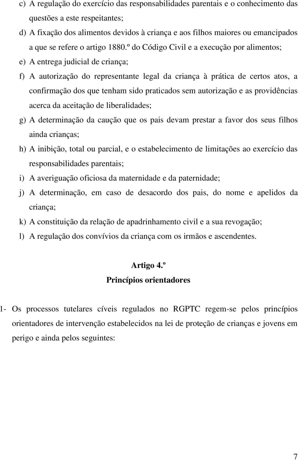 º do Código Civil e a execução por alimentos; e) A entrega judicial de criança; f) A autorização do representante legal da criança à prática de certos atos, a confirmação dos que tenham sido