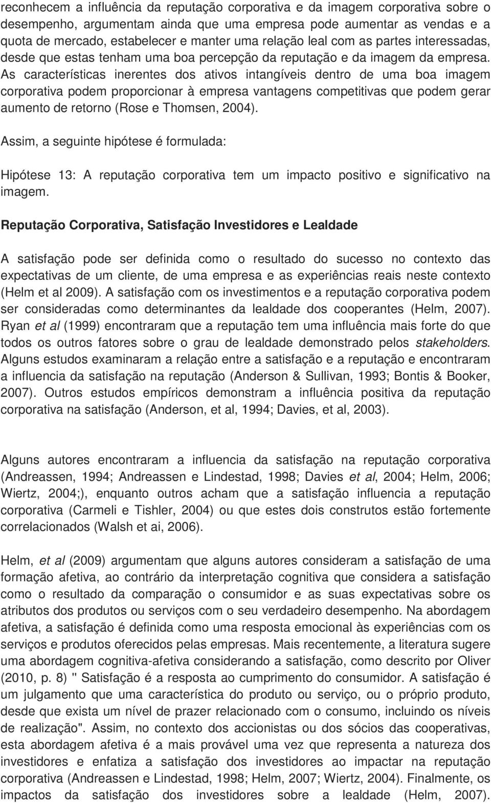 As características inerentes dos ativos intangíveis dentro de uma boa imagem corporativa podem proporcionar à empresa vantagens competitivas que podem gerar aumento de retorno (Rose e Thomsen, 2004).