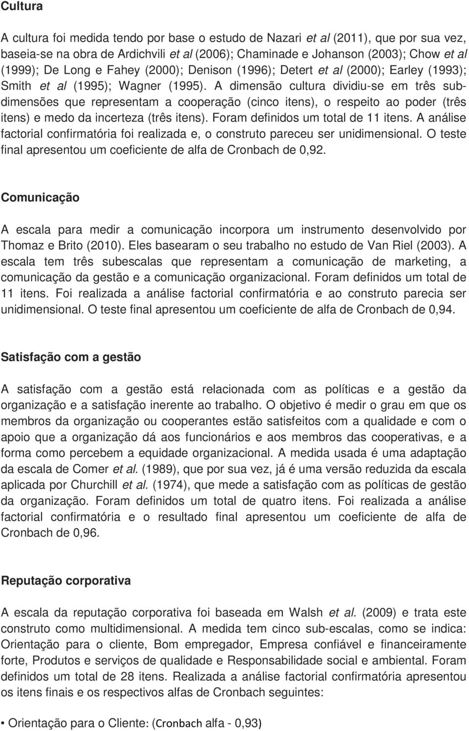 A dimensão cultura dividiu-se em três subdimensões que representam a cooperação (cinco itens), o respeito ao poder (três itens) e medo da incerteza (três itens). Foram definidos um total de 11 itens.