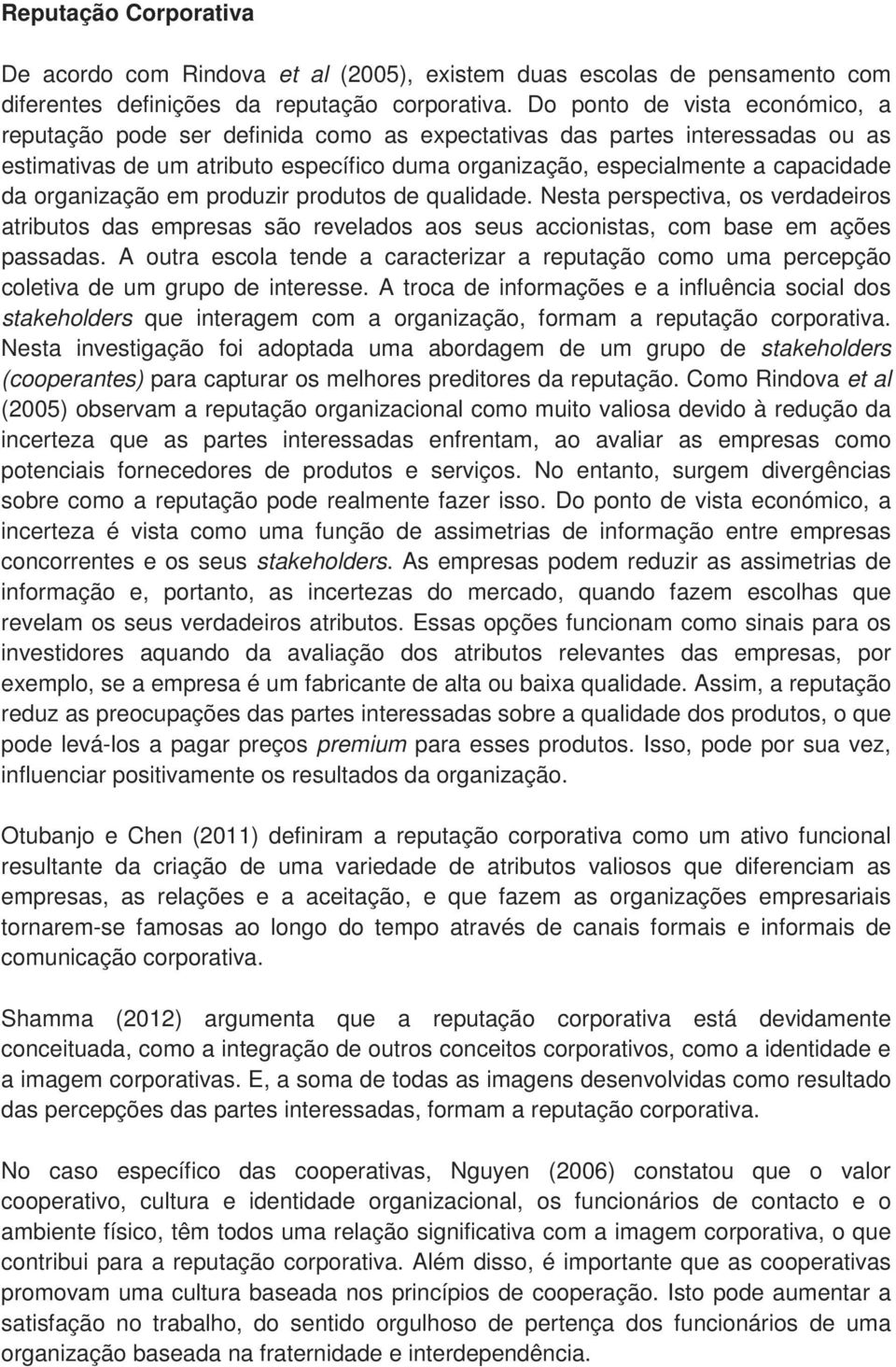 organização em produzir produtos de qualidade. Nesta perspectiva, os verdadeiros atributos das empresas são revelados aos seus accionistas, com base em ações passadas.