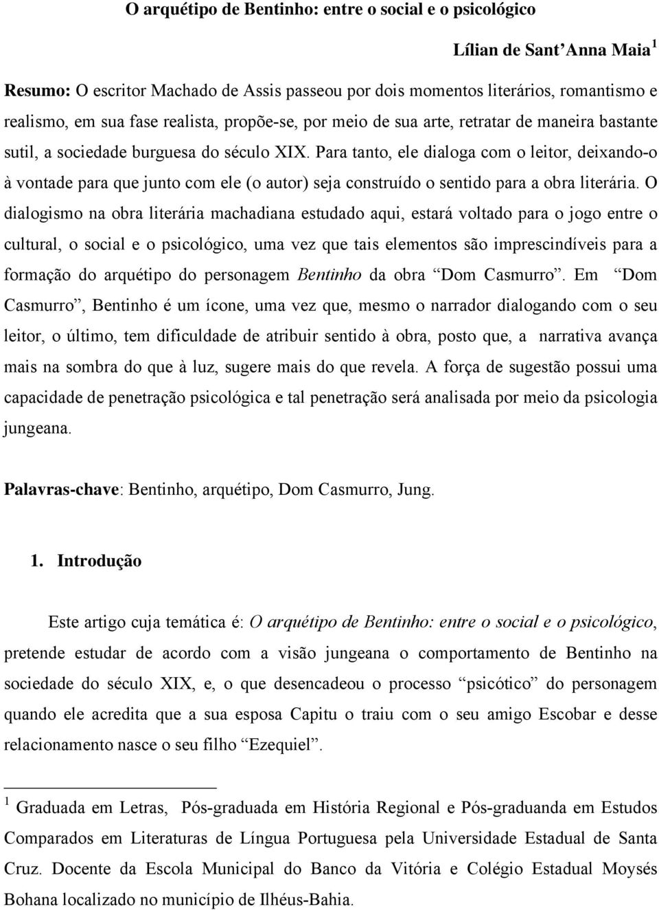 Para tanto, ele dialoga com o leitor, deixando-o à vontade para que junto com ele (o autor) seja construído o sentido para a obra literária.