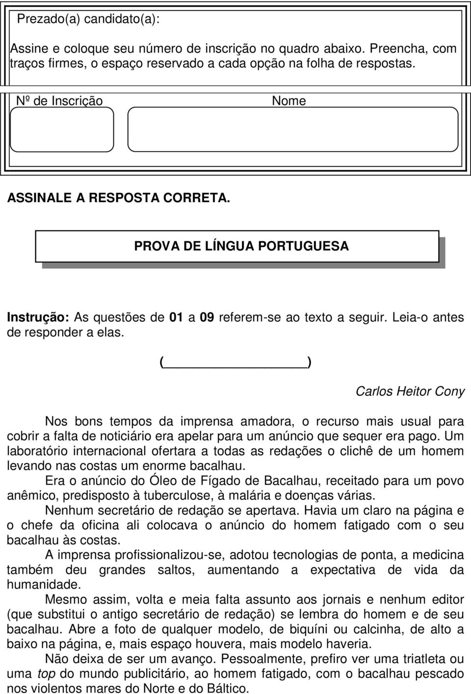 ( ) Carlos Heitor Cony Nos bons tempos da imprensa amadora, o recurso mais usual para cobrir a falta de noticiário era apelar para um anúncio que sequer era pago.