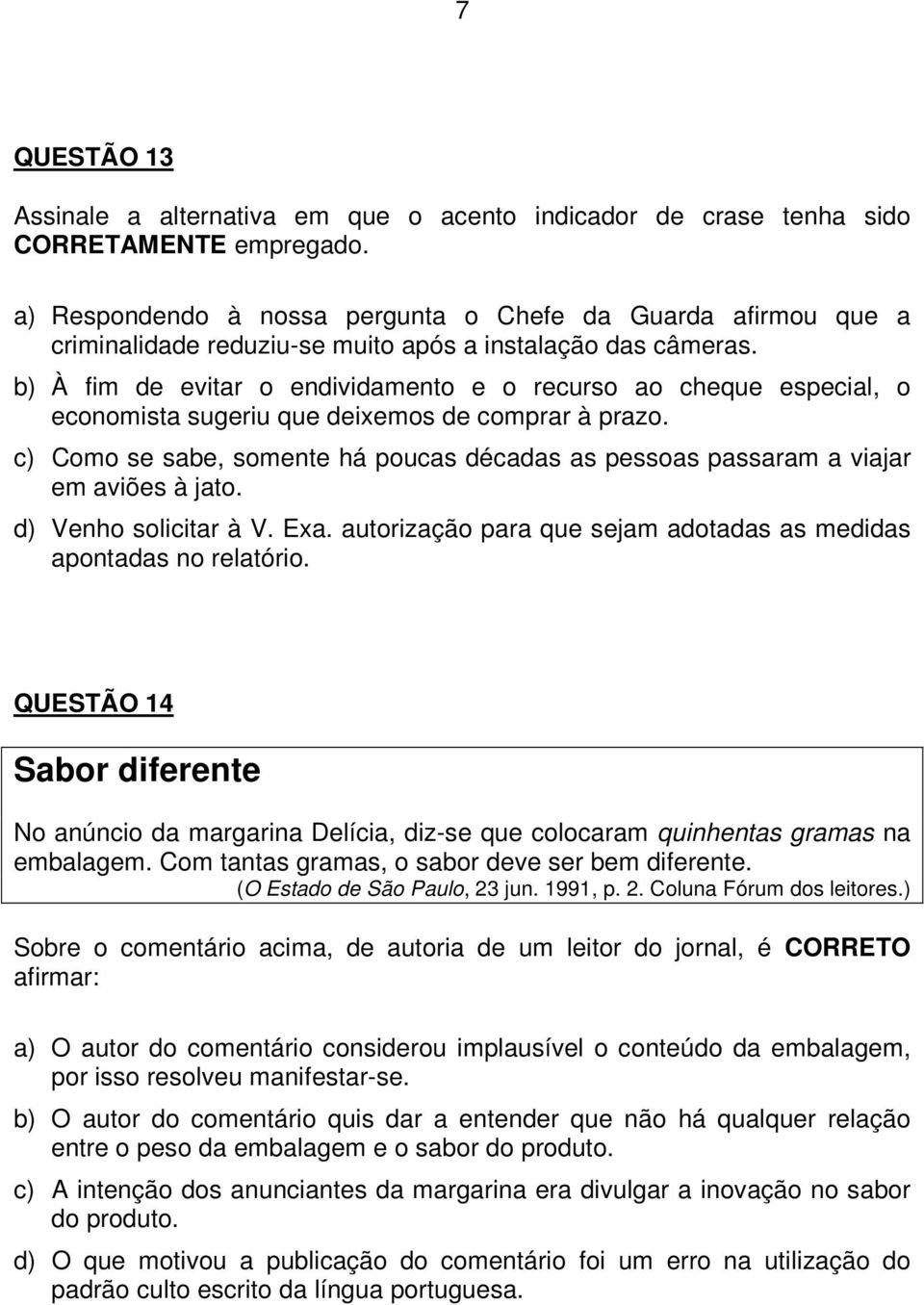 b) À fim de evitar o endividamento e o recurso ao cheque especial, o economista sugeriu que deixemos de comprar à prazo.