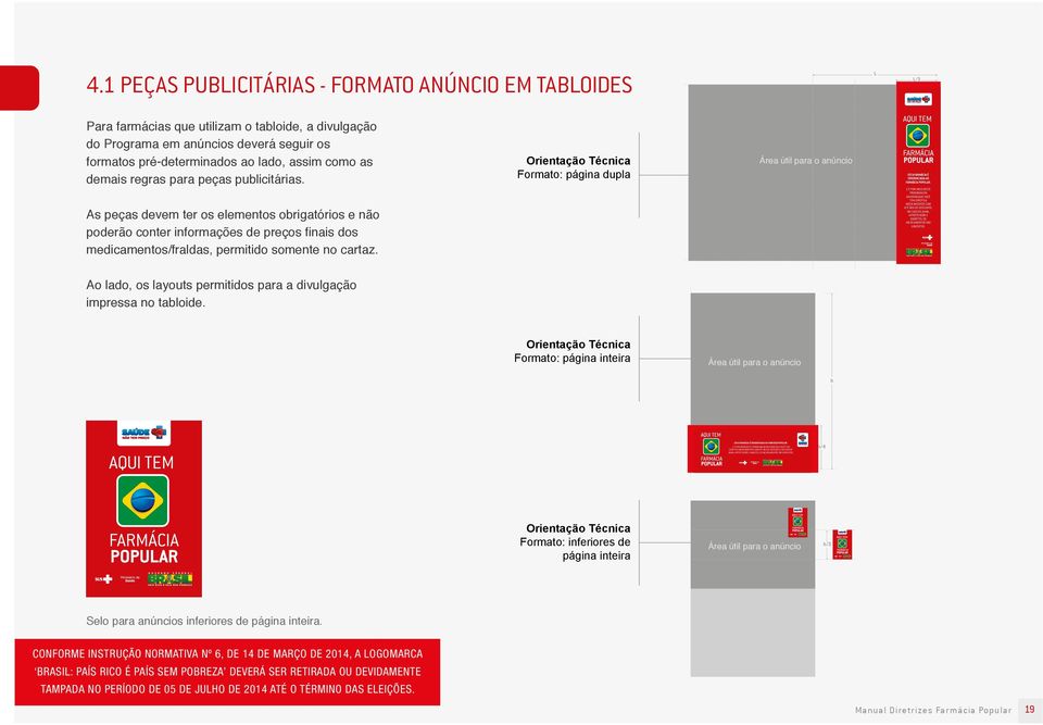 As peças devem ter os elementos obrigatórios e não poderão conter informações de preços fi nais dos medicamentos/fraldas, permitido somente no cartaz.