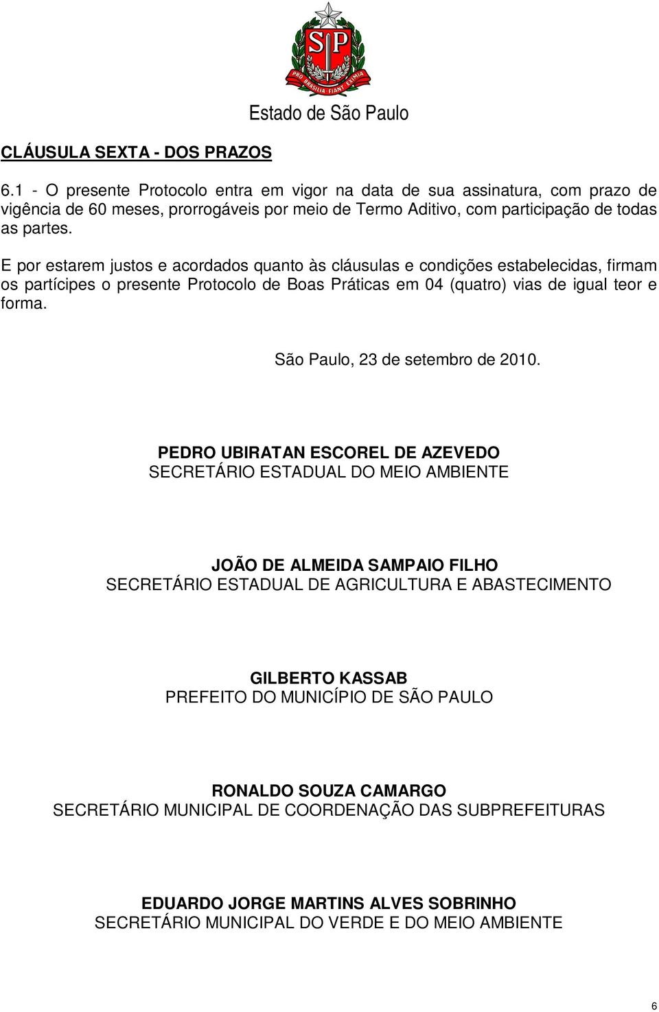 E por estarem justos e acordados quanto às cláusulas e condições estabelecidas, firmam os partícipes o presente Protocolo de Boas Práticas em 04 (quatro) vias de igual teor e forma.