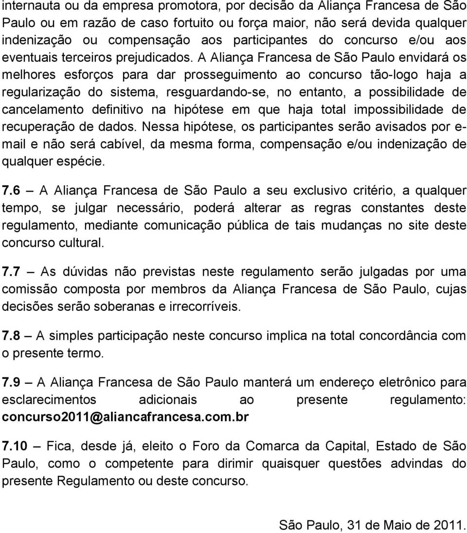 A Aliança Francesa de São Paulo envidará os melhores esforços para dar prosseguimento ao concurso tão-logo haja a regularização do sistema, resguardando-se, no entanto, a possibilidade de