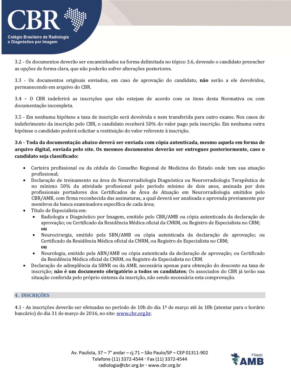 3 - Os documentos originais enviados, em caso de aprovação do candidato, não serão a ele devolvidos, permanecendo em arquivo do CBR. 3.