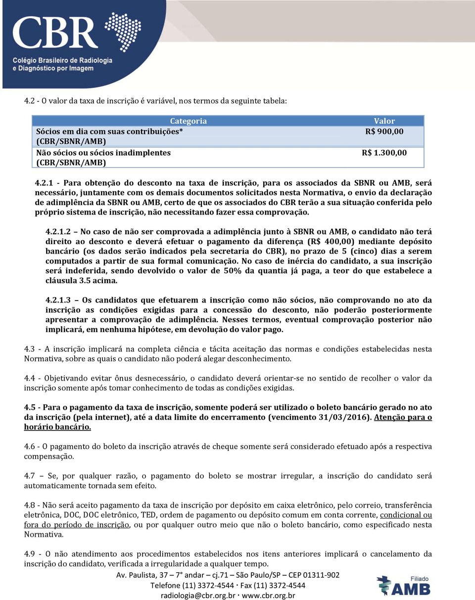 1 - Para obtenção do desconto na taxa de inscrição, para os associados da SBNR ou AMB, será necessário, juntamente com os demais documentos solicitados nesta Normativa, o envio da declaração de