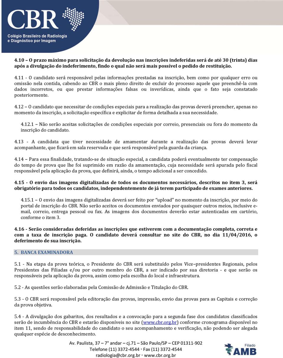 11 - O candidato será responsável pelas informações prestadas na inscrição, bem como por qualquer erro ou omissão nela contida, cabendo ao CBR o mais pleno direito de excluir do processo aquele que