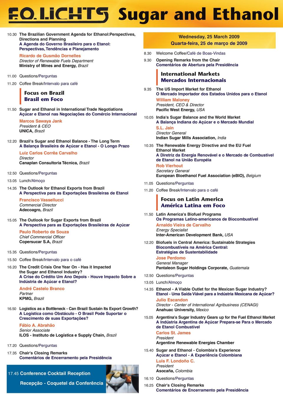 Director of Renewable Fuels Department Ministry of Mines and Energy, Brazil 11.00 Questions/Perguntas 11.20 Coffee Break/Intervalo para café Focus on Brazil Brasil em Foco 11.