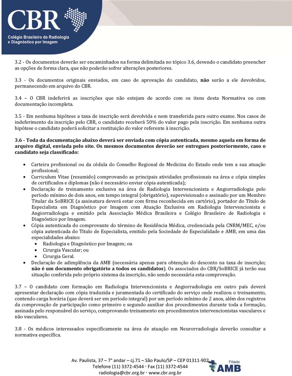 3 - Os documentos originais enviados, em caso de aprovação do candidato, não serão a ele devolvidos, permanecendo em arquivo do CBR. 3.