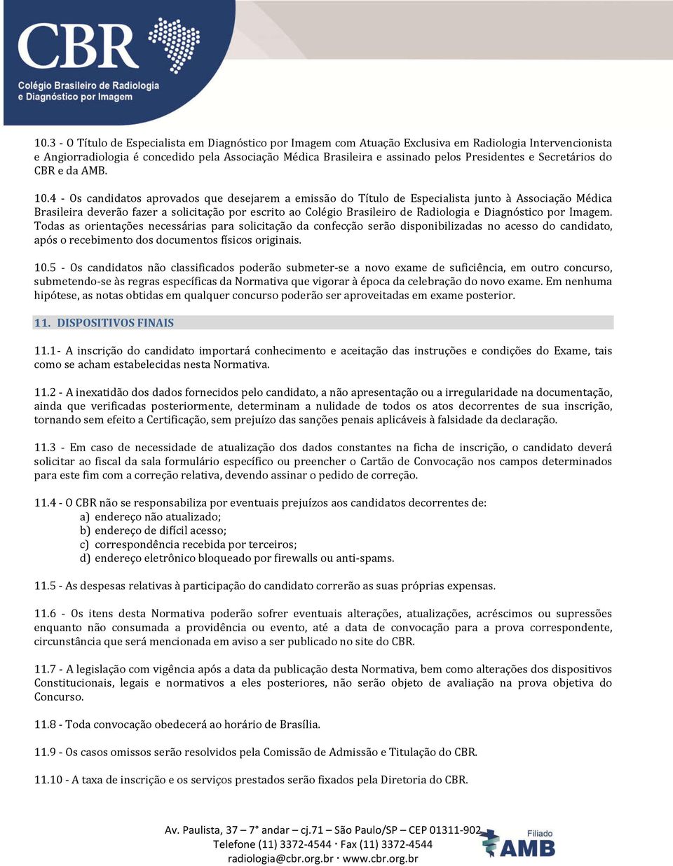 4 - Os candidatos aprovados que desejarem a emissão do Título de Especialista junto à Associação Médica Brasileira deverão fazer a solicitação por escrito ao Colégio Brasileiro de Radiologia e