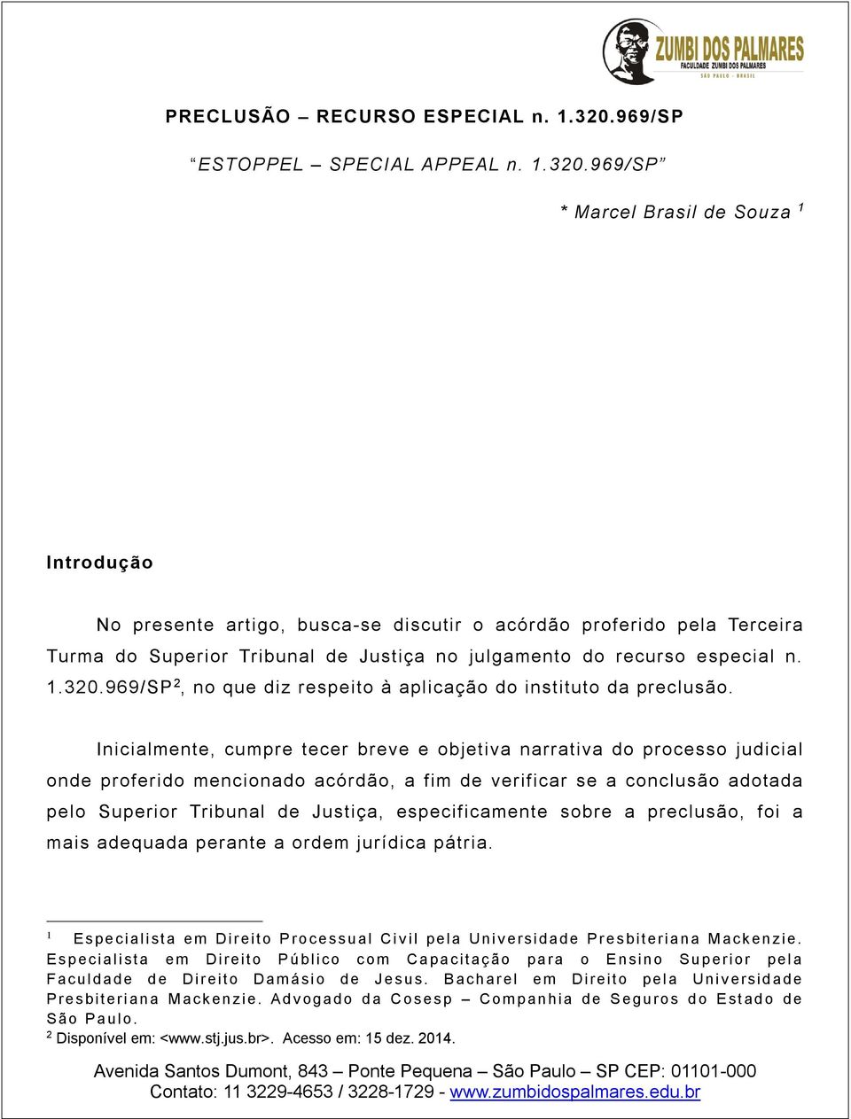 969/SP * Marcel Brasil de Souza 1 Introdução No presente artigo, busca-se discutir o acórdão proferido pela Terceira Turma do Superior Tribunal de Justiça no julgamento do recurso especial n. 1.320.