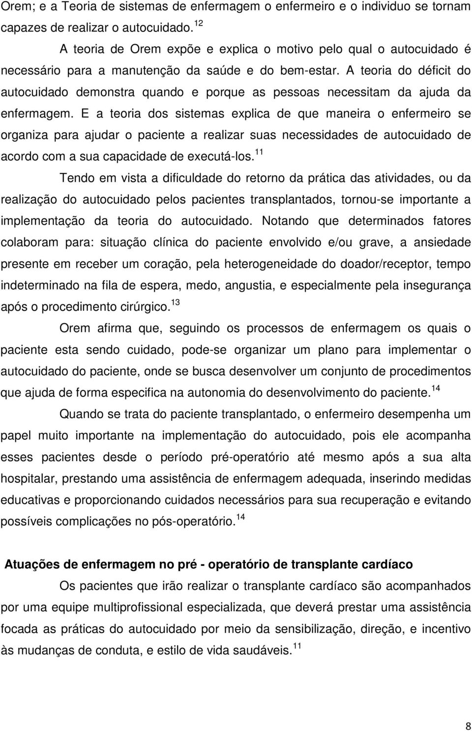 A teoria do déficit do autocuidado demonstra quando e porque as pessoas necessitam da ajuda da enfermagem.