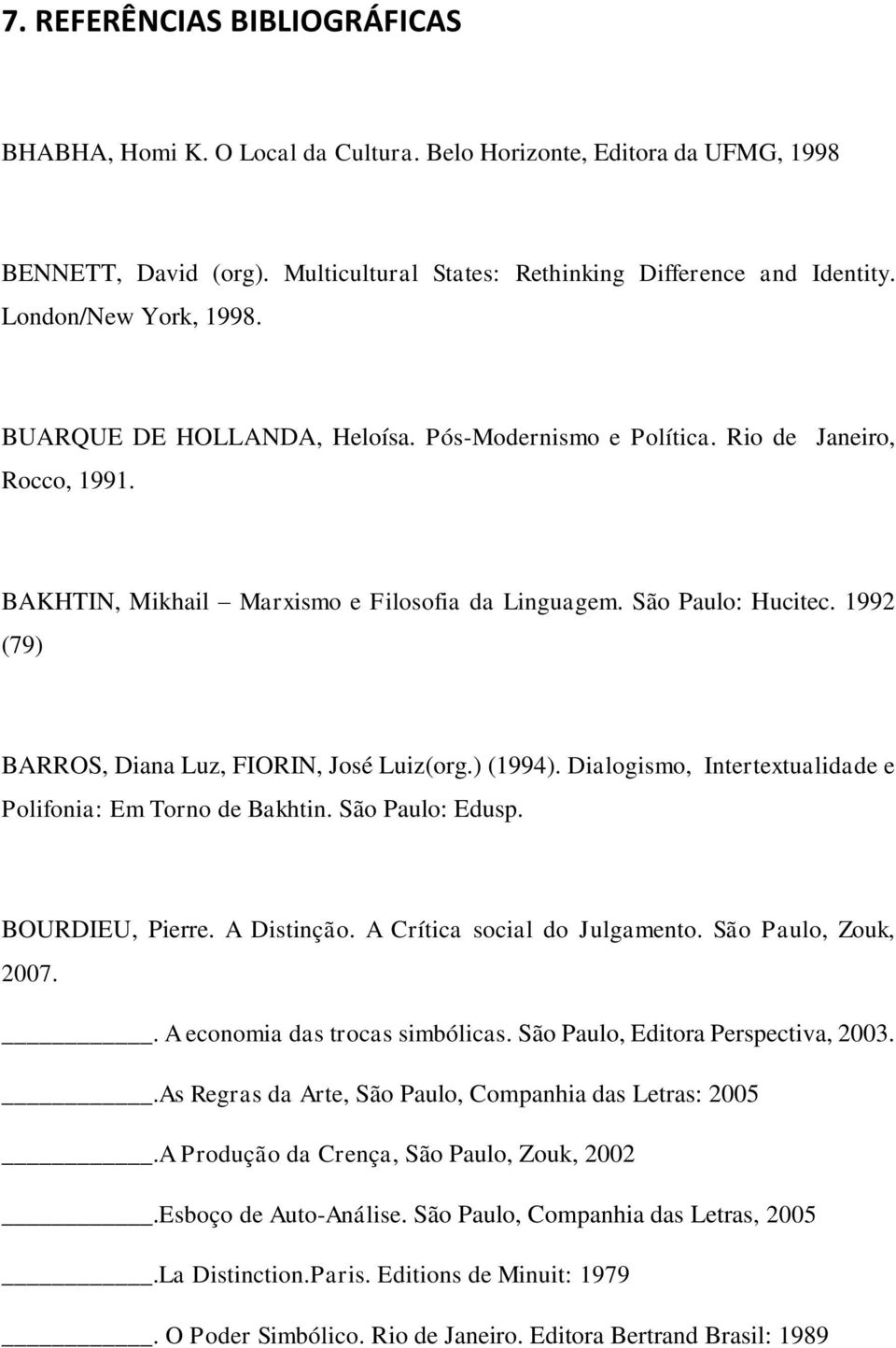 1992 (79) BARROS, Diana Luz, FIORIN, José Luiz(org.) (1994). Dialogismo, Intertextualidade e Polifonia: Em Torno de Bakhtin. São Paulo: Edusp. BOURDIEU, Pierre. A Distinção.