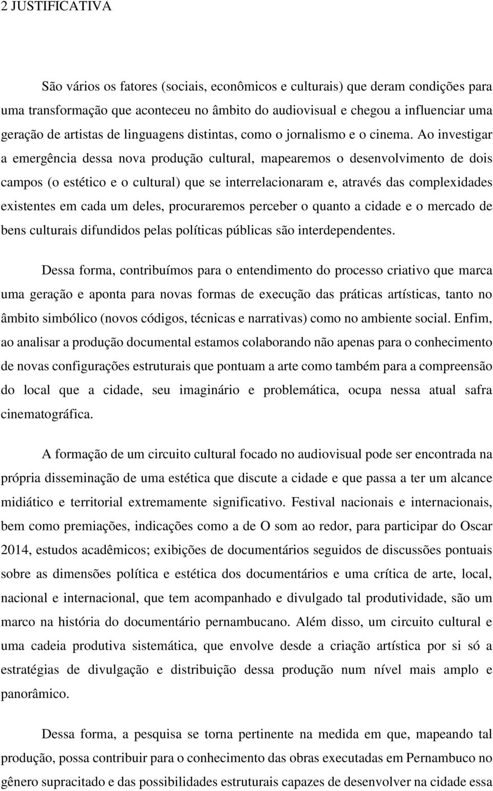 Ao investigar a emergência dessa nova produção cultural, mapearemos o desenvolvimento de dois campos (o estético e o cultural) que se interrelacionaram e, através das complexidades existentes em cada