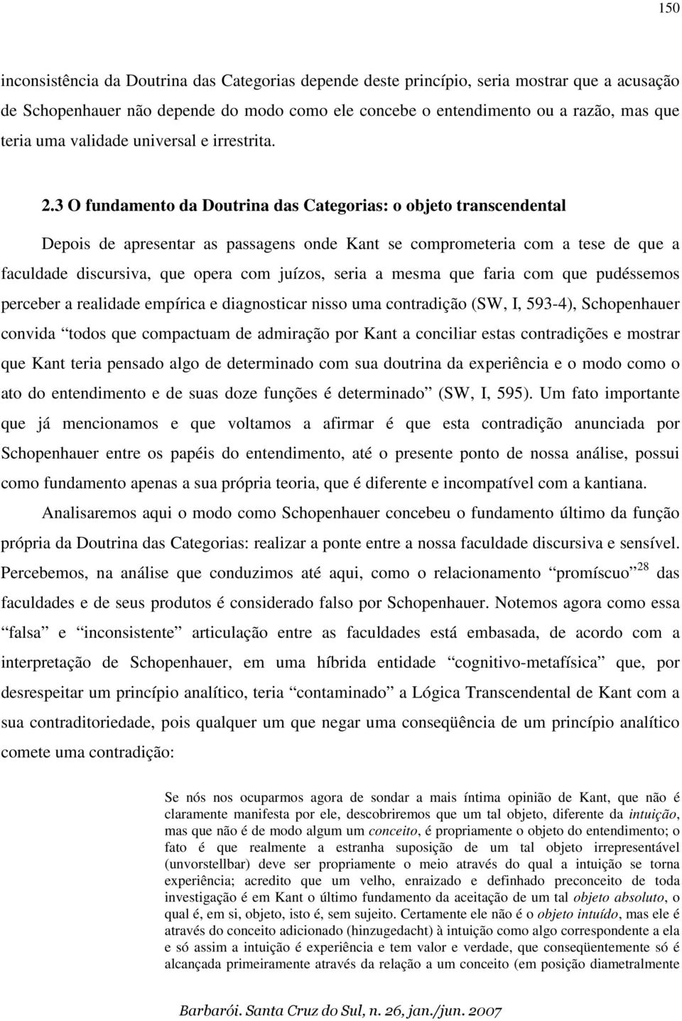 3 O fundamento da Doutrina das Categorias: o objeto transcendental Depois de apresentar as passagens onde Kant se comprometeria com a tese de que a faculdade discursiva, que opera com juízos, seria a