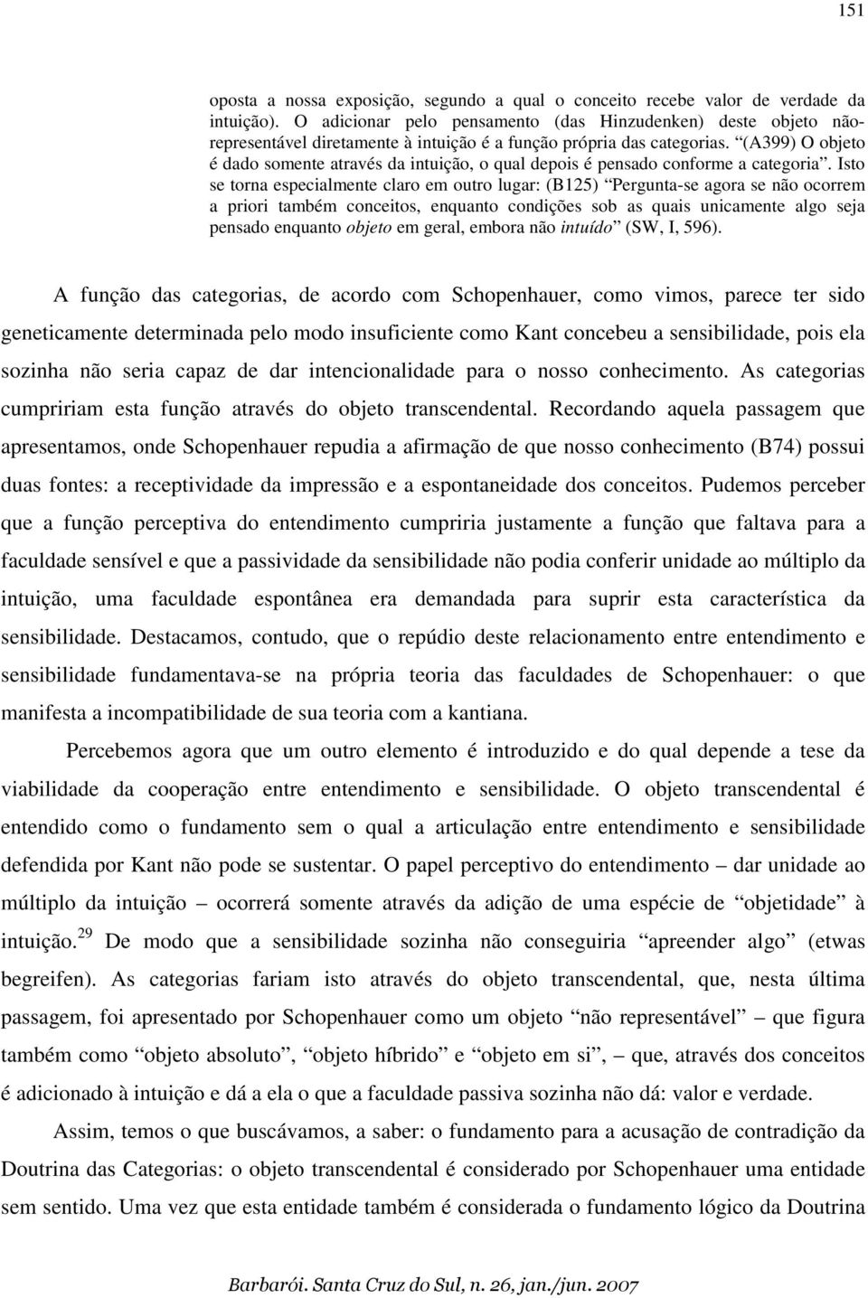 (A399) O objeto é dado somente através da intuição, o qual depois é pensado conforme a categoria.