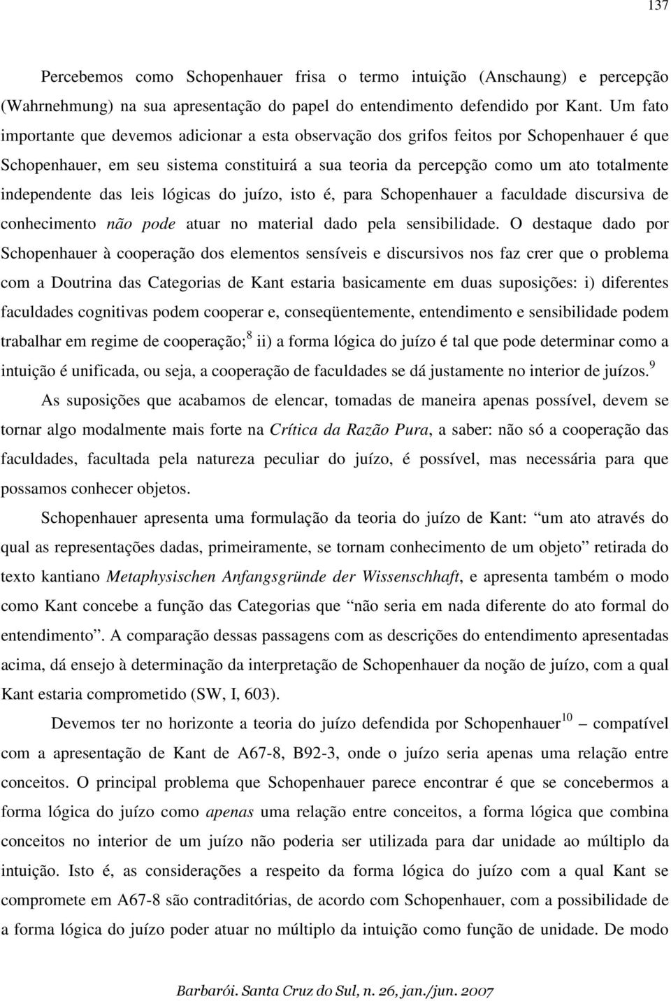 independente das leis lógicas do juízo, isto é, para Schopenhauer a faculdade discursiva de conhecimento não pode atuar no material dado pela sensibilidade.