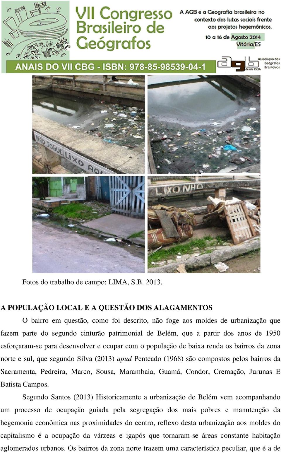 anos de 1950 esforçaram-se para desenvolver e ocupar com o população de baixa renda os bairros da zona norte e sul, que segundo Silva (2013) apud Penteado (1968) são compostos pelos bairros da