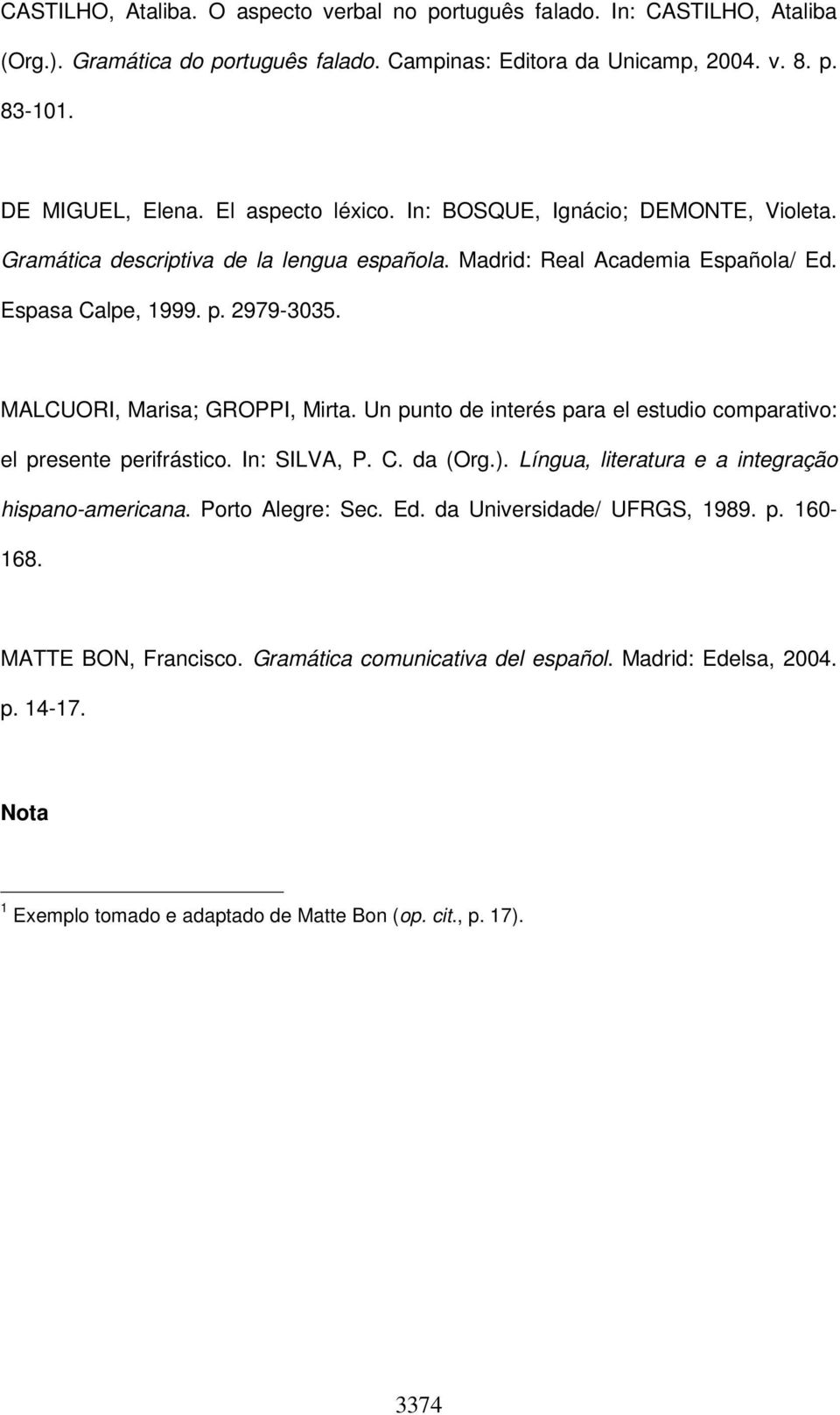 MALCUORI, Marisa; GROPPI, Mirta. Un punto de interés para el estudio comparativo: el presente perifrástico. In: SILVA, P. C. da (Org.). Língua, literatura e a integração hispano-americana.