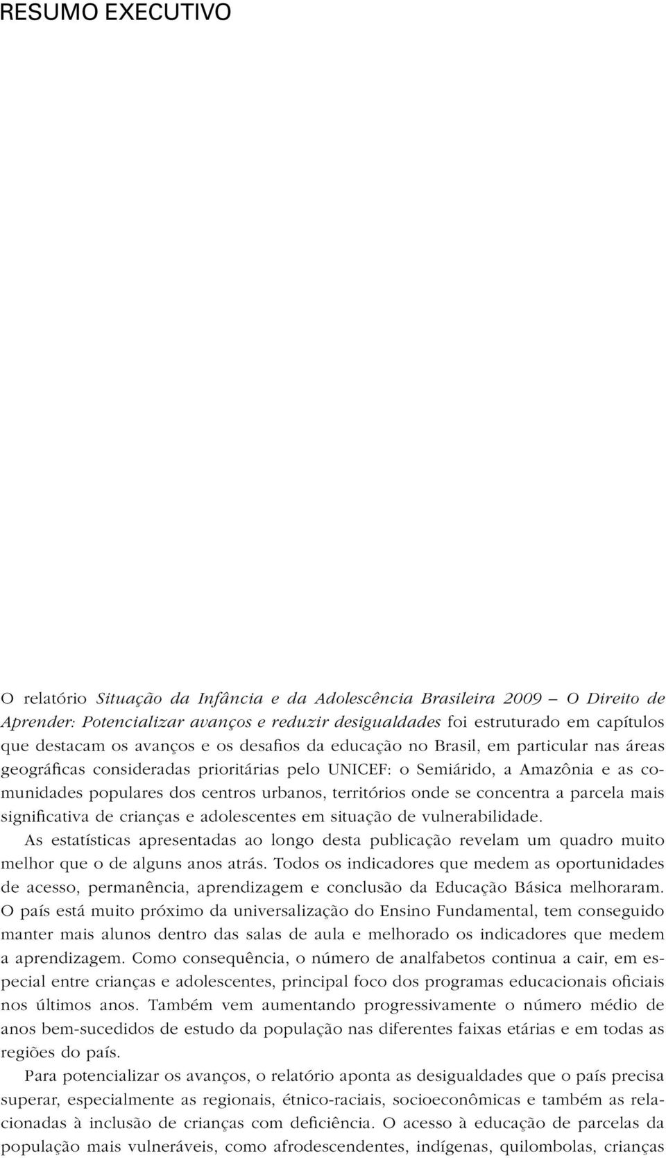 territórios onde se concentra a parcela mais significativa de crianças e adolescentes em situação de vulnerabilidade.