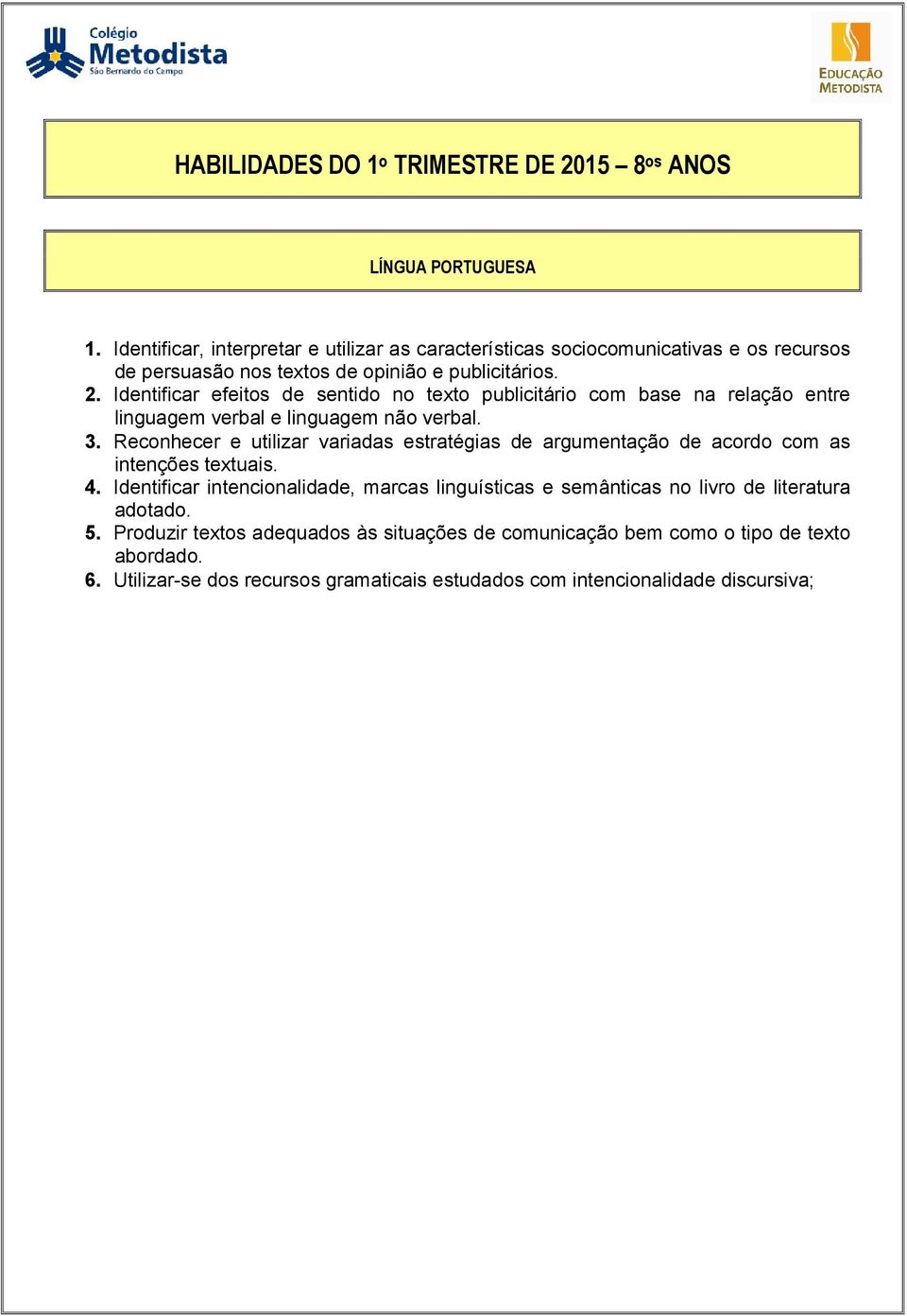 Identificar efeitos de sentido no texto publicitário com base na relação entre linguagem verbal e linguagem não verbal. 3.