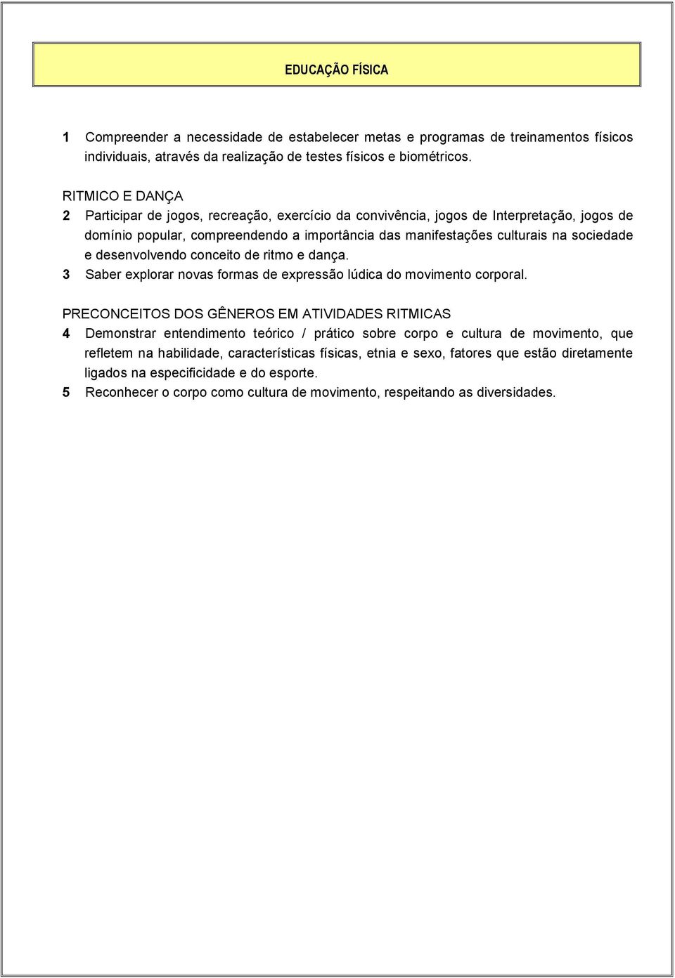 desenvolvendo conceito de ritmo e dança. 3 Saber explorar novas formas de expressão lúdica do movimento corporal.