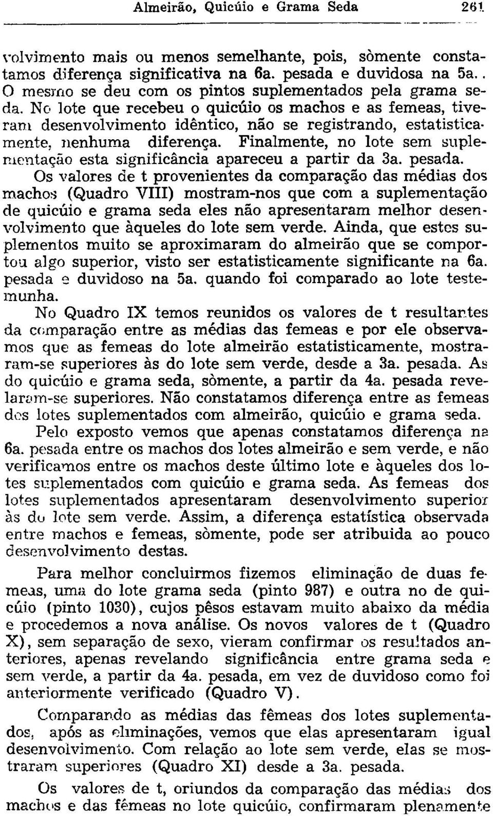 Finalmente, no lote sem suplementação esta significância apareceu a partir da 3a. pesada.