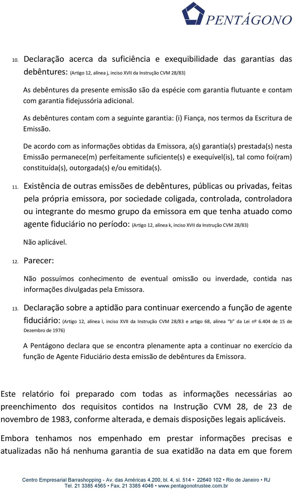 De acordo com as informações obtidas da Emissora, a(s) garantia(s) prestada(s) nesta Emissão permanece(m) perfeitamente suficiente(s) e exequível(is), tal como foi(ram) constituída(s), outorgada(s)