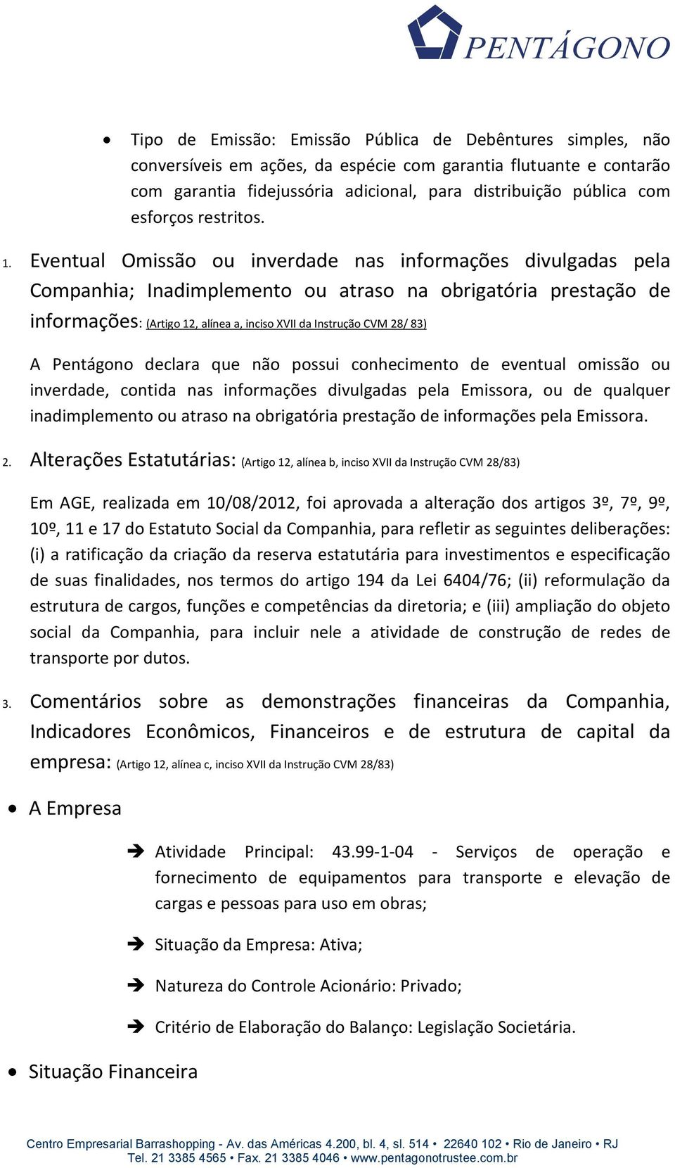 Eventual Omissão ou inverdade nas informações divulgadas pela Companhia; Inadimplemento ou atraso na obrigatória prestação de informações: (Artigo 12, alínea a, inciso XVII da Instrução CVM 28/ 83) A