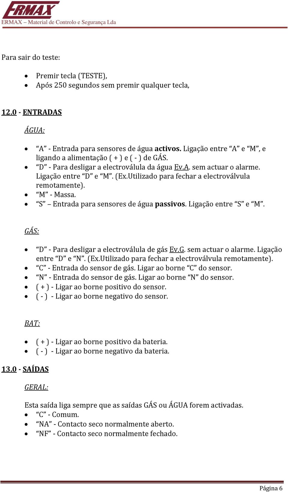 Utilizado para fechar a electroválvula remotamente). M - Massa. S Entrada para sensores de água passivos. Ligação entre S e M. GÁS: D - Para desligar a electroválula de gás Ev.G. sem actuar o alarme.