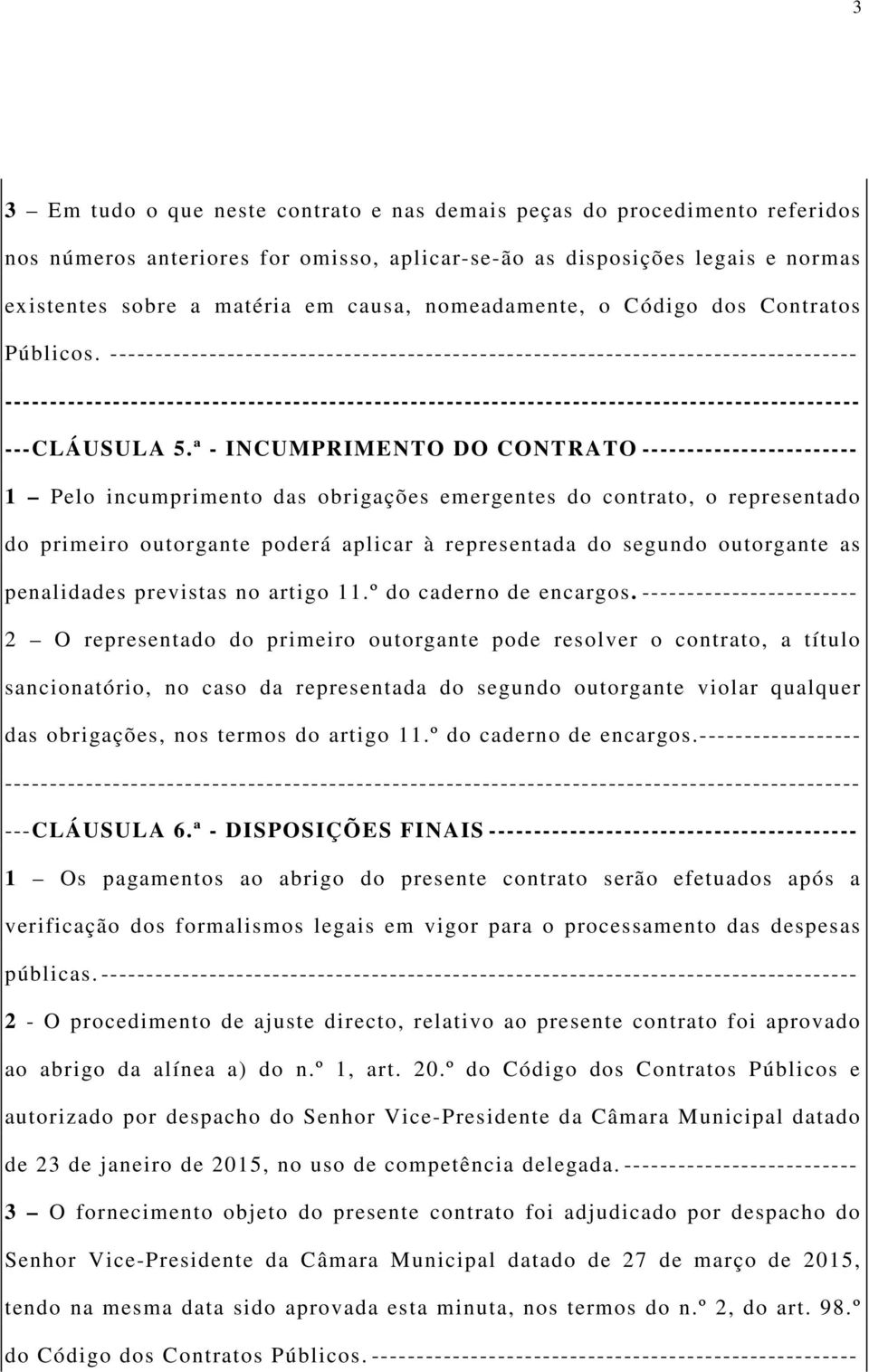 ª - INCUMPRIMENTO DO CONTRATO ------------------------ 1 Pelo incumprimento das obrigações emergentes do contrato, o representado do primeiro outorgante poderá aplicar à representada do segundo