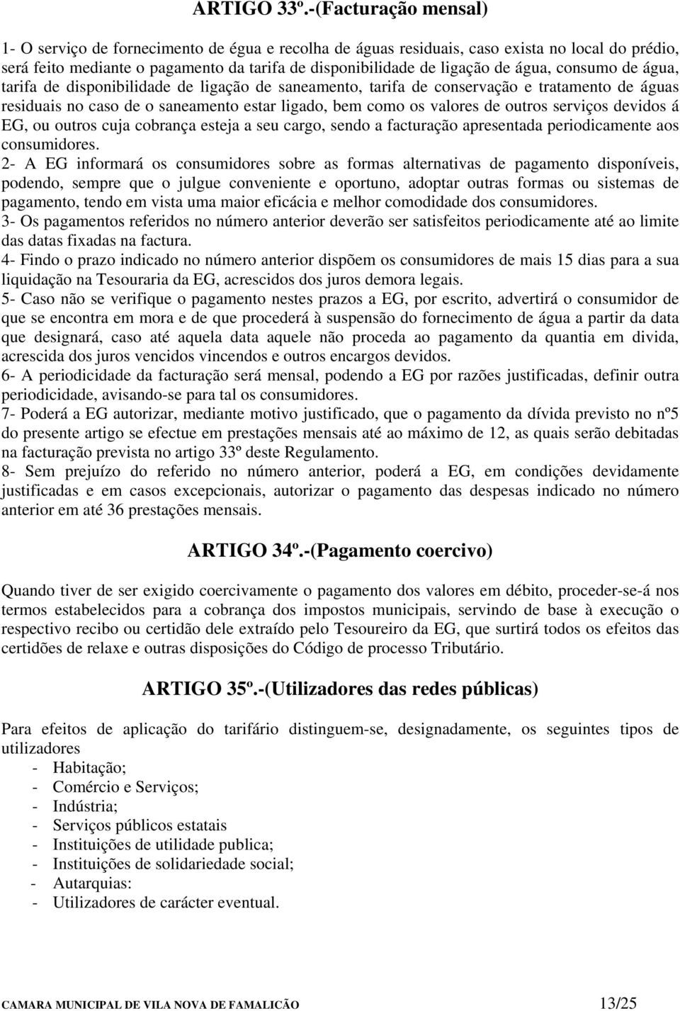 água, consumo de água, tarifa de disponibilidade de ligação de saneamento, tarifa de conservação e tratamento de águas residuais no caso de o saneamento estar ligado, bem como os valores de outros