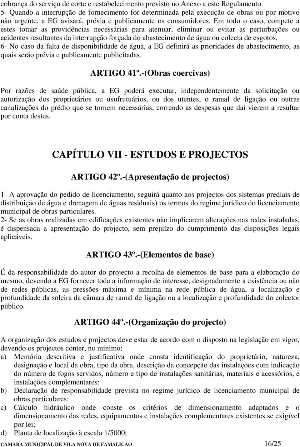 Em todo o caso, compete a estes tomar as providências necessárias para atenuar, eliminar ou evitar as perturbações ou acidentes resultantes da interrupção forçada do abastecimento de água ou colecta