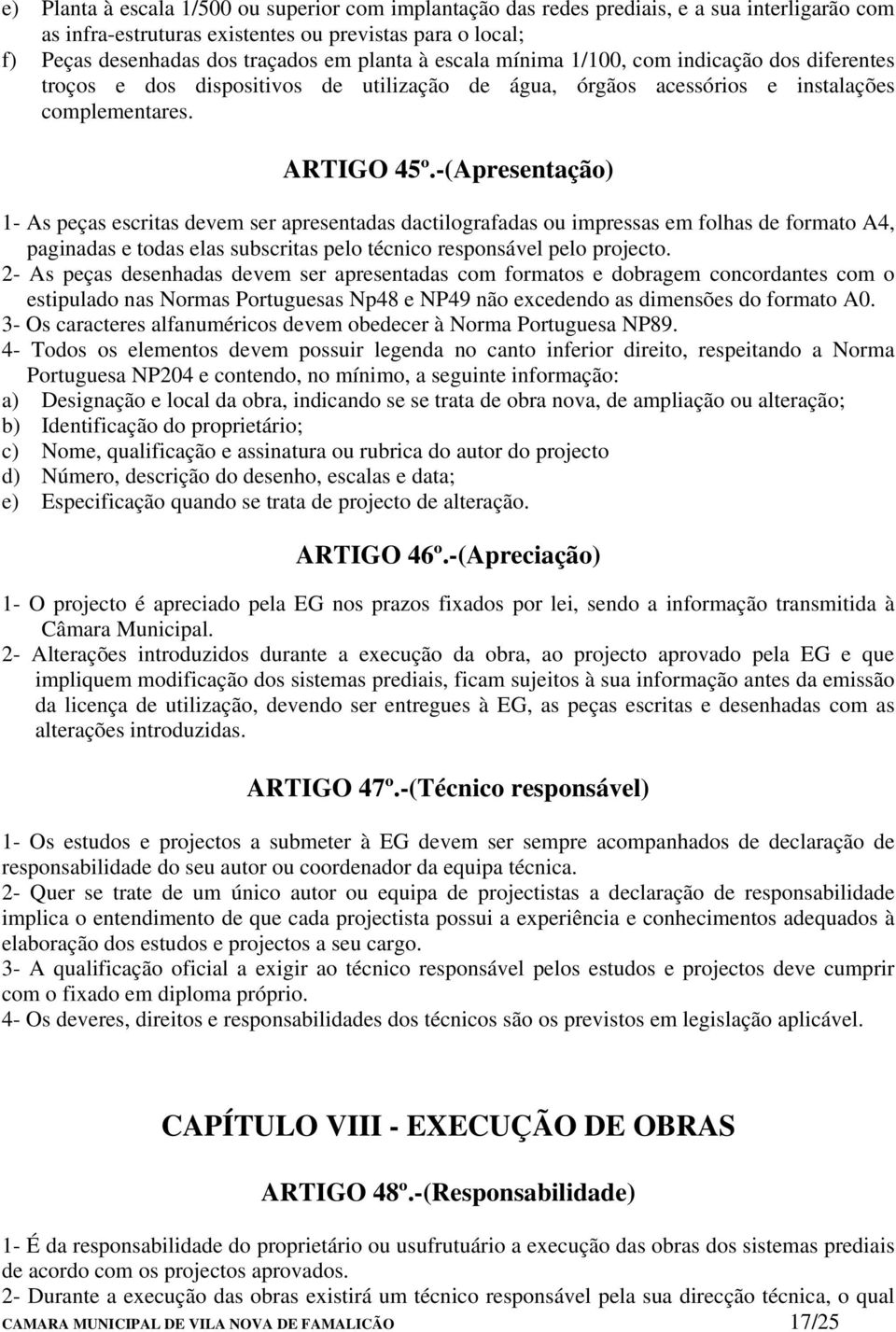 -(Apresentação) 1- As peças escritas devem ser apresentadas dactilografadas ou impressas em folhas de formato A4, paginadas e todas elas subscritas pelo técnico responsável pelo projecto.