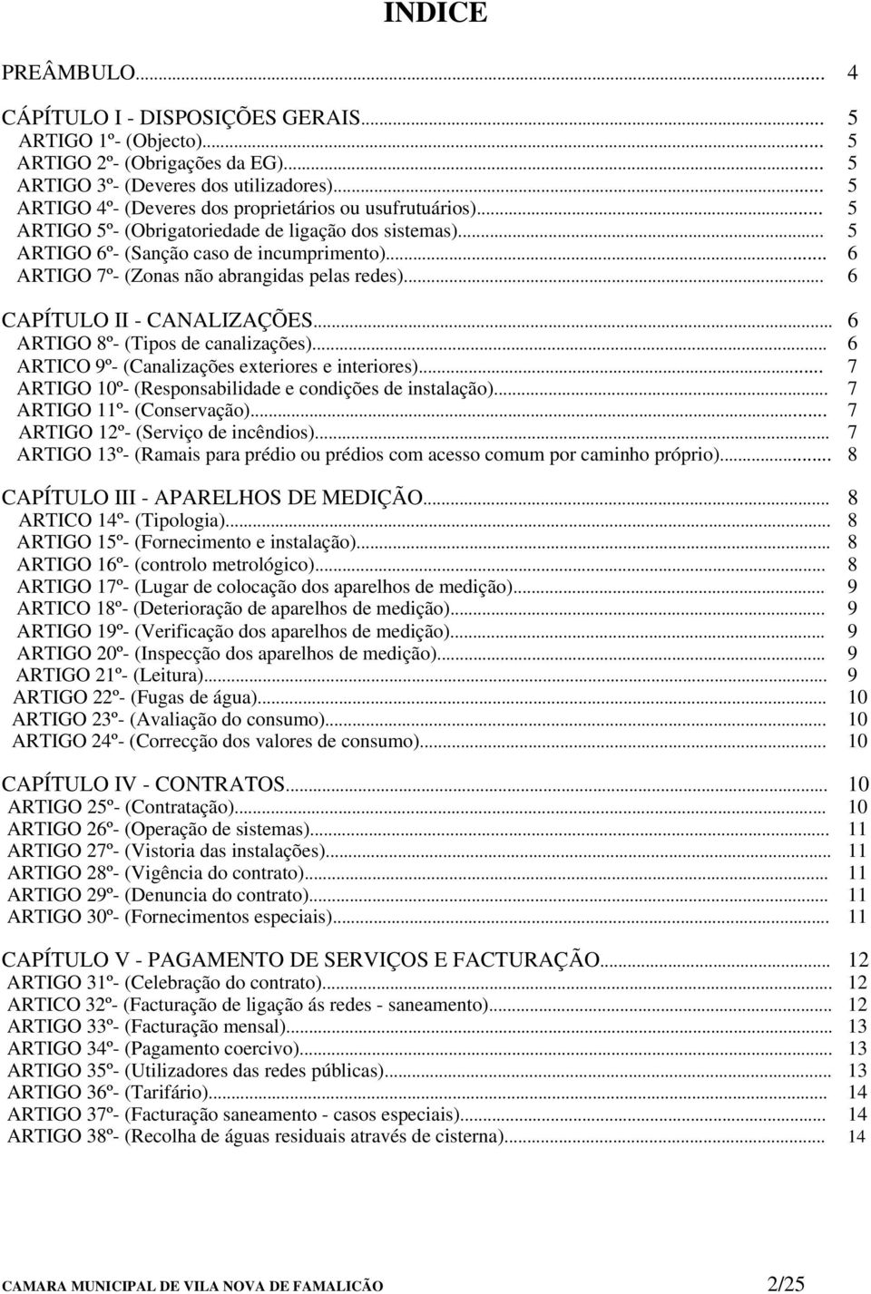 .. 6 ARTIGO 7º- (Zonas não abrangidas pelas redes)... 6 CAPÍTULO II - CANALIZAÇÕES... 6 ARTIGO 8º- (Tipos de canalizações)... 6 ARTICO 9º- (Canalizações exteriores e interiores).