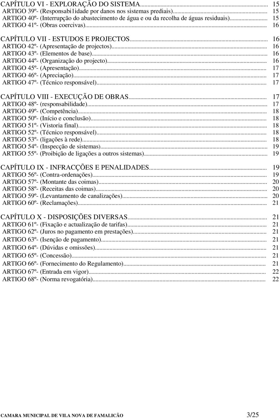 .. 16 ARTIGO 44º- (Organização do projecto)... 16 ARTIGO 45º- (Apresentação)... 17 ARTIGO 46º- (Apreciação)... 17 ARTIGO 47º- (Técnico responsável)... 17 CAPÍTULO VIII - EXECUÇÃO DE OBRAS.