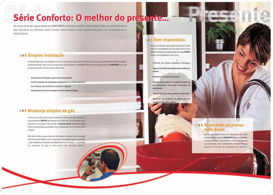 Série Conforto: O melhor do presente Sem imprevistos Simples instalação A simplicidade seja na instalação como na intervenção destes aparelhos é um claro exemplo de elevado nível tecnológico,