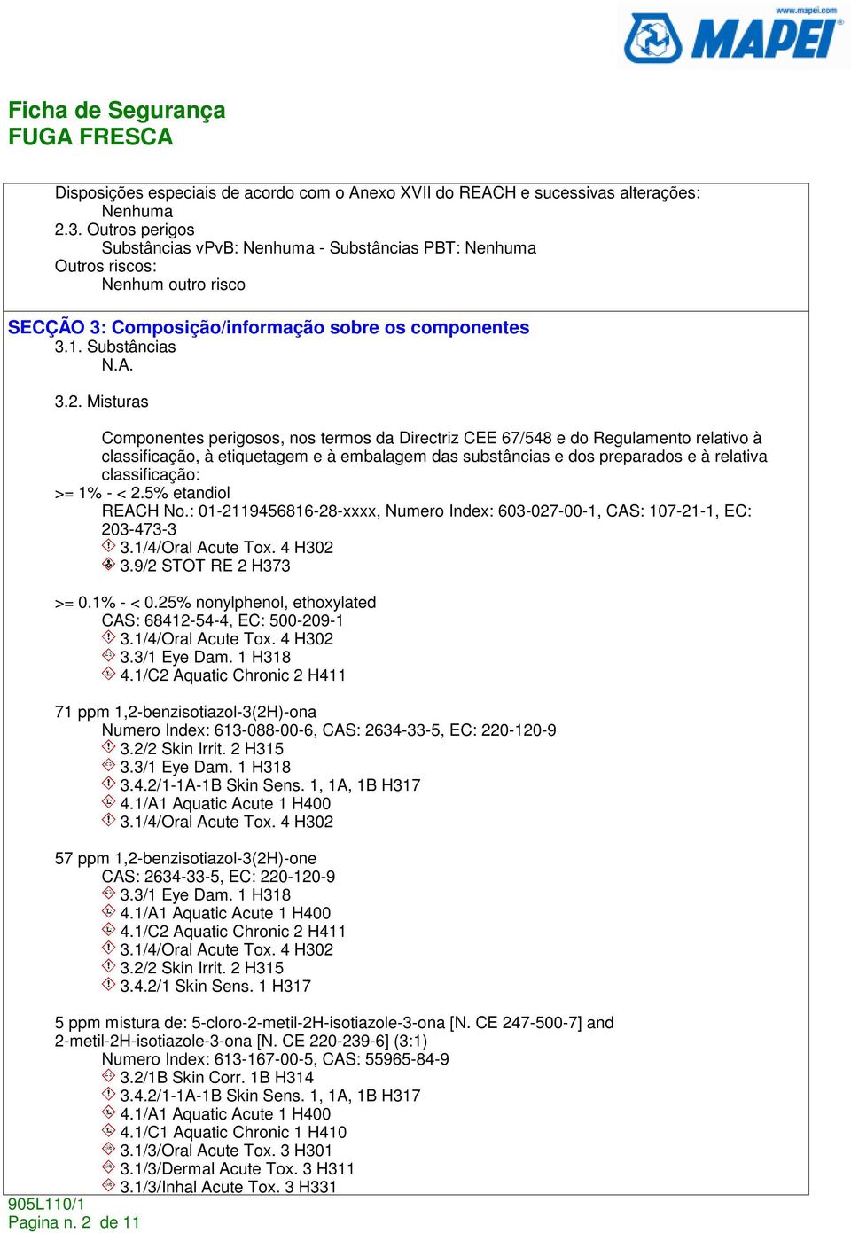 Misturas Componentes perigosos, nos termos da Directriz CEE 67/548 e do Regulamento relativo à classificação, à etiquetagem e à embalagem das substâncias e dos preparados e à relativa classificação: