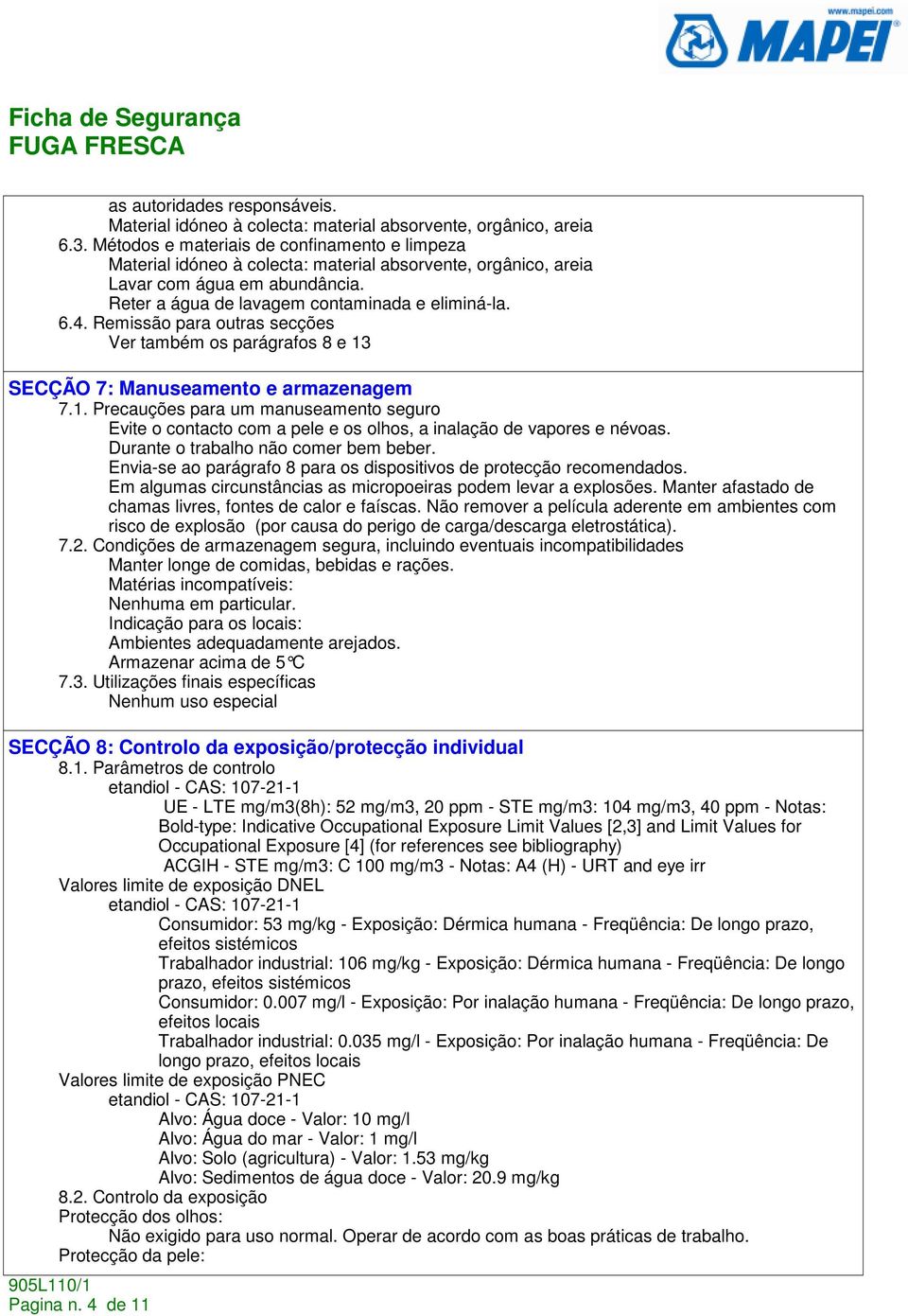 Remissão para outras secções Ver também os parágrafos 8 e 13 SECÇÃO 7: Manuseamento e armazenagem 7.1. Precauções para um manuseamento seguro Evite o contacto com a pele e os olhos, a inalação de vapores e névoas.