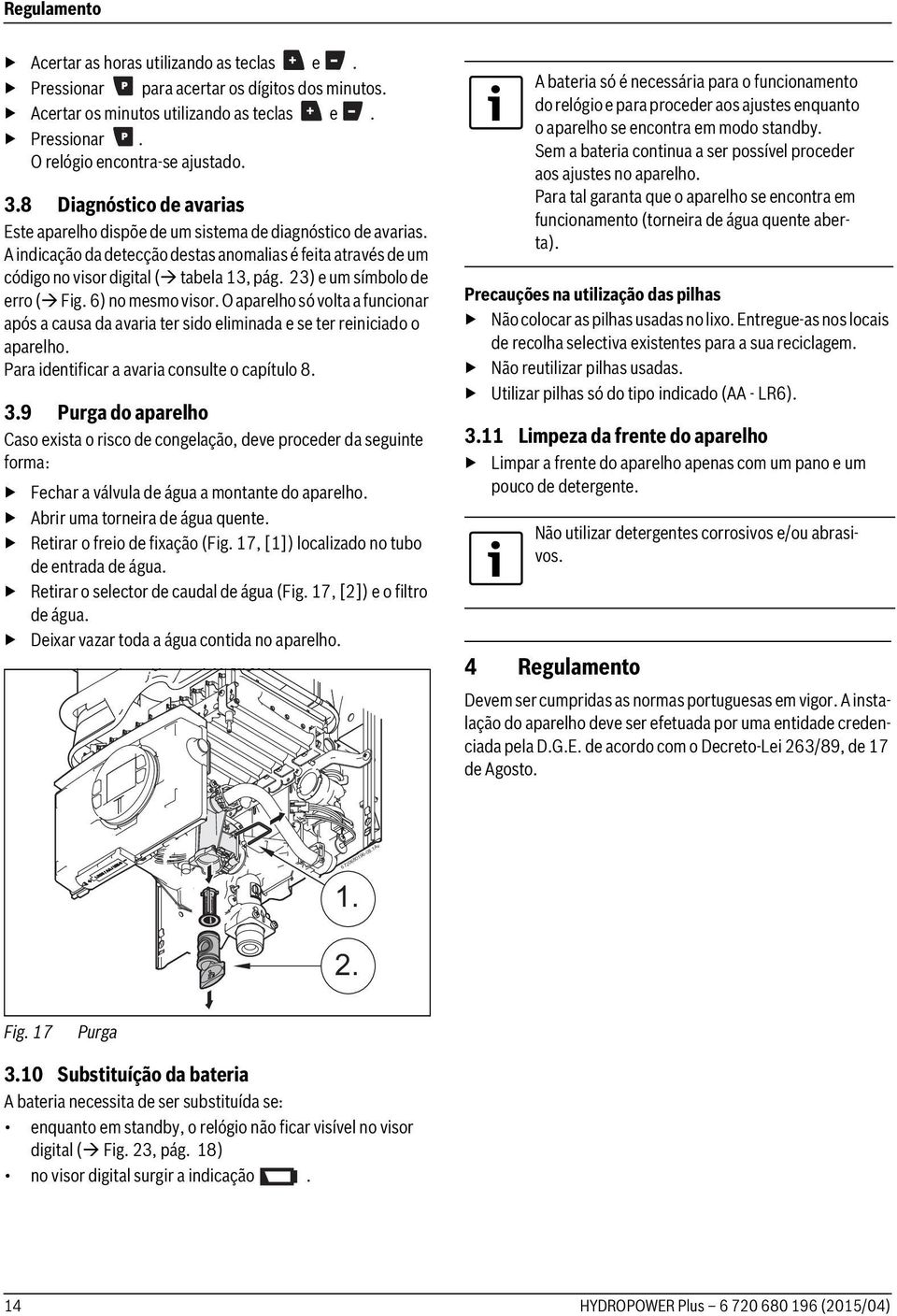 23) e um símbolo de erro ( Fig. 6) no mesmo visor. O aparelho só volta a funcionar após a causa da avaria ter sido eliminada e se ter reiniciado o aparelho.