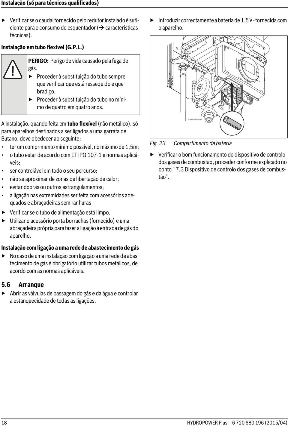 Proceder à substituição do tubo sempre que verificar que está ressequido e quebradiço. Proceder à substituição do tubo no mínimo de quatro em quatro anos.