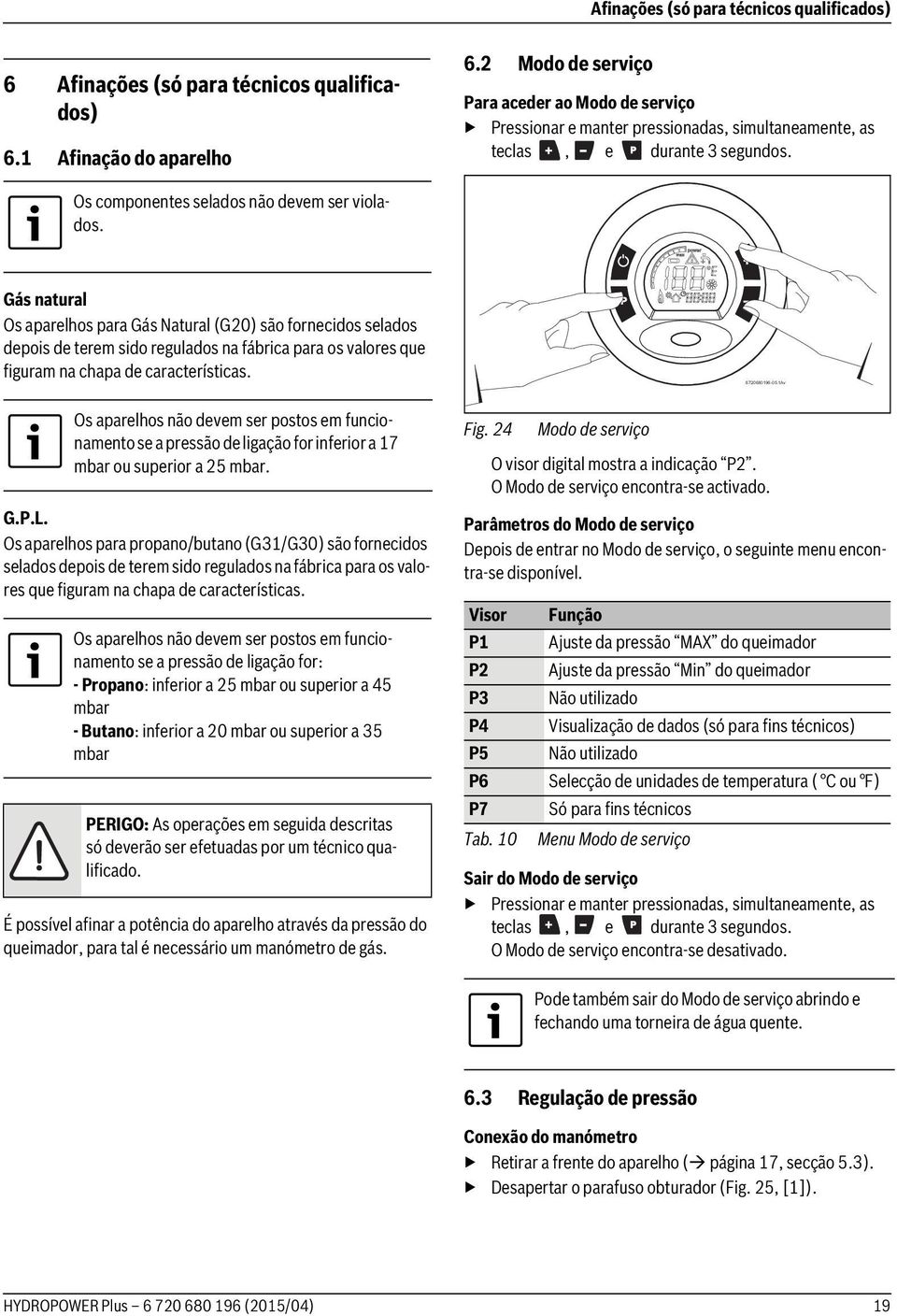 Gás natural Os aparelhos para Gás Natural (G20) são fornecidos selados depois de terem sido regulados na fábrica para os valores que figuram na chapa de características. 6720680196-05.